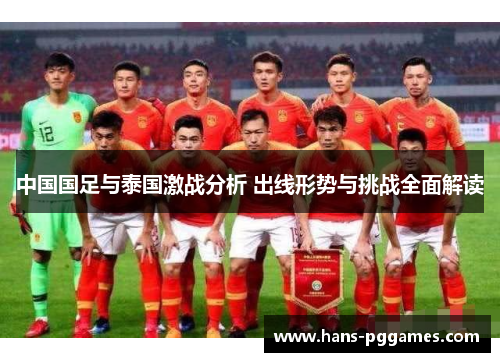 中国国足与泰国激战分析 出线形势与挑战全面解读