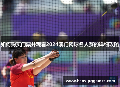 如何购买门票并观看2024澳门网球名人赛的详细攻略