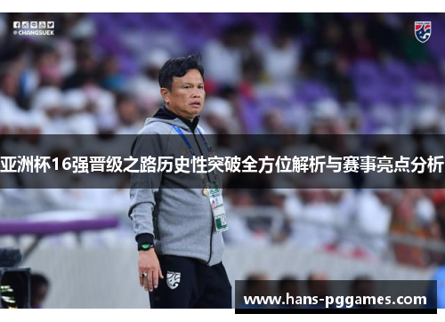 亚洲杯16强晋级之路历史性突破全方位解析与赛事亮点分析