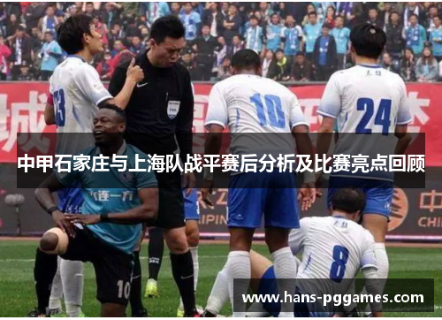 中甲石家庄与上海队战平赛后分析及比赛亮点回顾
