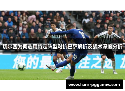 切尔西为何选用特定阵型对抗巴萨解析及战术深度分析