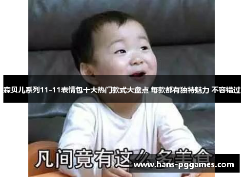 森贝儿系列11-11表情包十大热门款式大盘点 每款都有独特魅力 不容错过