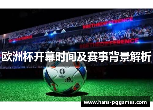 欧洲杯开幕时间及赛事背景解析