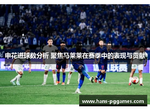 申花进球数分析 聚焦马莱莱在赛季中的表现与贡献