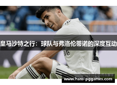 皇马沙特之行：球队与弗洛伦蒂诺的深度互动