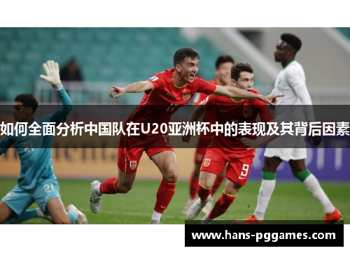 如何全面分析中国队在U20亚洲杯中的表现及其背后因素