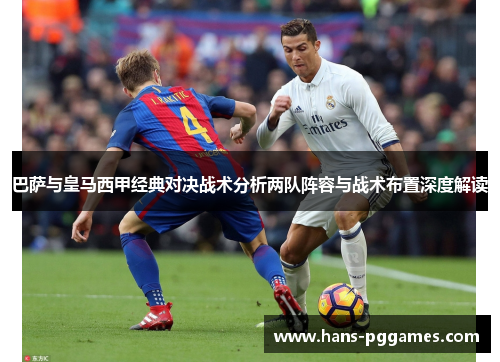 巴萨与皇马西甲经典对决战术分析两队阵容与战术布置深度解读