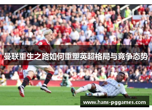 曼联重生之路如何重塑英超格局与竞争态势