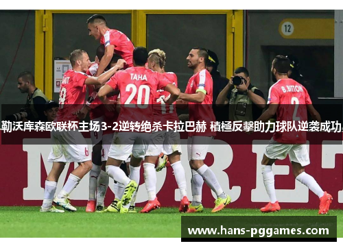 勒沃库森欧联杯主场3-2逆转绝杀卡拉巴赫 積極反擊助力球队逆袭成功