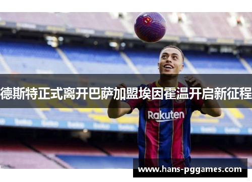 德斯特正式离开巴萨加盟埃因霍温开启新征程