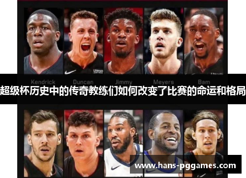 超级杯历史中的传奇教练们如何改变了比赛的命运和格局